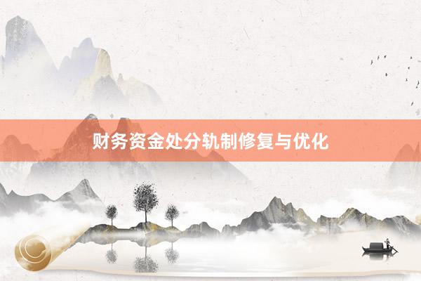 财务资金处分轨制修复与优化
